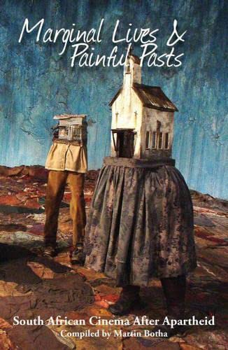 Marginal Lives & Painful Pasts: South African Cinema After Apartheid Martin Botha