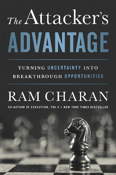 The Attacker's Advantage Turning Uncertainty into Breakthrough Opportunities Ram Charan