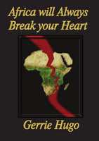 Africa will Always Break your Heart Gerrie Hugo