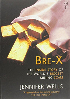 BRE-X: The Inside Story of the World's Biggest Mining Scam Wells, Jennifer