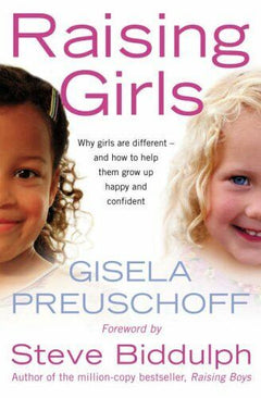 Raising Girls Why Girls Are Different - And How to Help Them Grow Up Happy and Confident Gisela Preuschoff