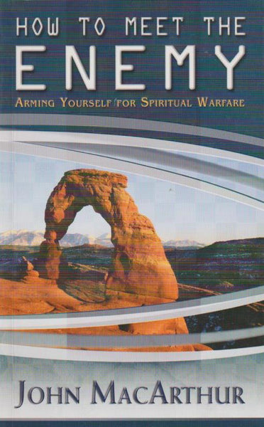 How Meet the Enemy Arming Yourself For Spiritual Warfare John F Macarthur