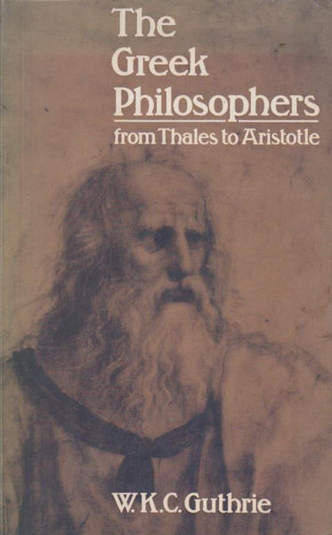 The Greek Philosophers From Thales to Aristotle W.K.C. Guthrie