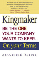 Kingmaker Be the One Your Company Wants to Keep.. on Your Terms Joanne Cini
