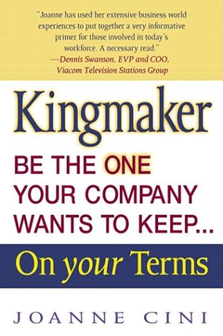 Kingmaker Be the One Your Company Wants to Keep.. on Your Terms Joanne Cini