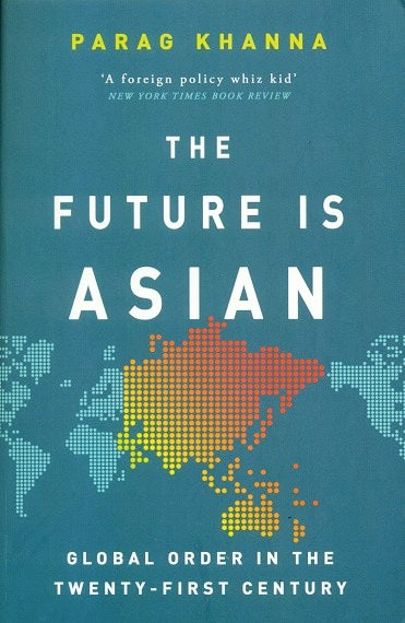 The Future Is Asian: Global Order in the Twenty-First Century - Parag Khanna
