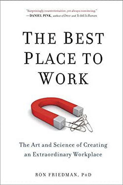 The Best Place to Work: The Art and Science of Creating an Extraordinary Workplace - Ron Friedman & Ron Friedman, PhD