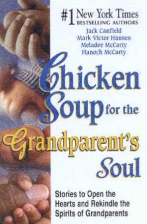 Chicken Soup for the Grandparent's Soul: Stories to Open the Hearts and Rekindle the Spirits of Grandparents Jack Canfield