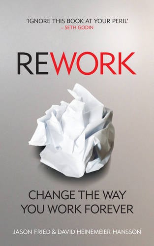 ReWork Change the Way You Work Forever - Jason Fried