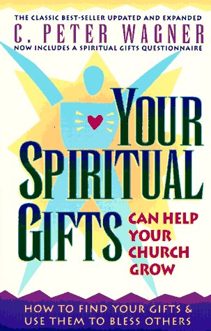 Your Spiritual Gifts Can Help Your Church Grow  C. Peter Wagner