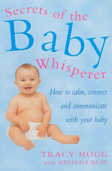 Secrets of the Baby Whisperer How to Calm, Connect, and Communicate with Your Baby - Tracy Hogg Melinda Blau