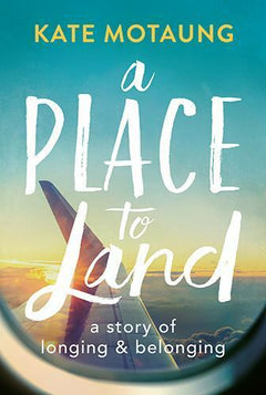 A Place to Land A Story of Longing and Belonging Kate Motaung