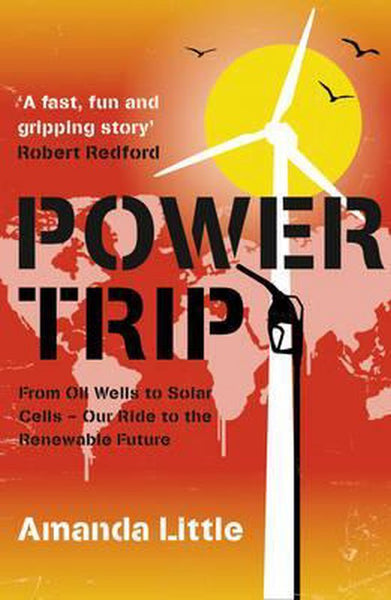 Power Trip: From Oil Wells to Solar Cells--Our Ride to the Renewable Future - Amanda Little