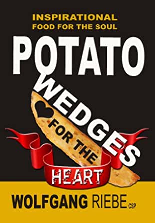 Potato Wedges for the Heart Inspirational Food for the Soul Wolfgang Riebe