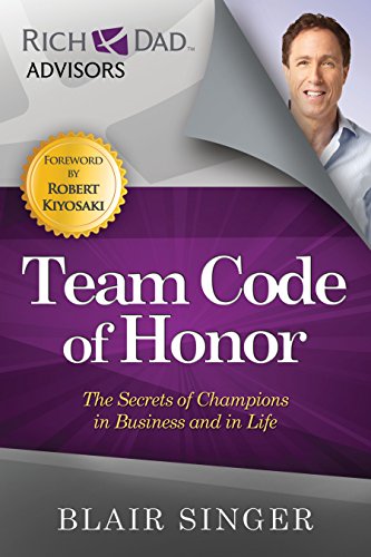 Rich Dad Advisors: Team Code of Honor, The Secrets of Champions in Business and in Life Blair Singer foreword by Robert Kiyosaki