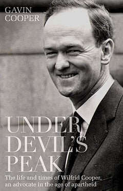 Under Devil's Peak The Life and Times of Wilfrid Cooper, an Advocate in the Age of Apartheid Gavin Cooper