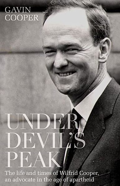 Under Devil's Peak The Life and Times of Wilfrid Cooper, an Advocate in the Age of Apartheid Gavin Cooper