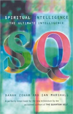 SQ Spiritual Intelligence : the Ultimate Intelligence - Danah Zohar & I. N. Marshall