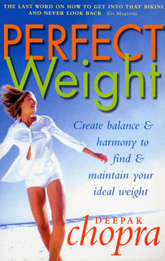 Perfect Weight: The Complete Mind-body Programme for Maintaining Your Ideal Weight - Deepak Chopra