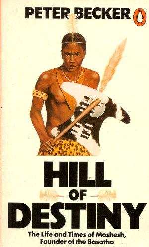 Hill of Destiny: The Life and Times of Moshesh, Founder of the Basotho Peter Becker