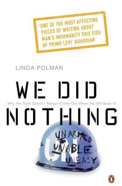 We Did Nothing Why the Truth Doesn't Always Come Out when the UN Goes in Linda Polman