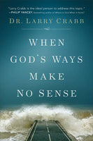 When God's Ways Make No Sense Dr. Larry Crabb