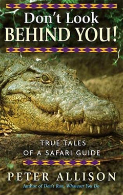 Don't Look Behind You!: True Tales of a Safarie Guide - Peter Allison