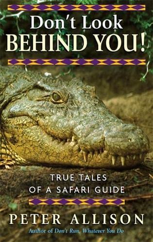Don't Look Behind You!: True Tales of a Safarie Guide - Peter Allison