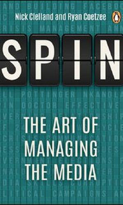 Spin: The Art of Managing the Media - Nick Clelland & Ryan Coetzee