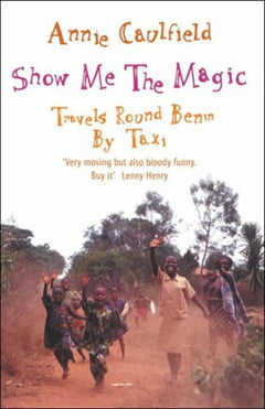Show Me the Magic: Travels Round Benin by Taxi Annie Caulfield