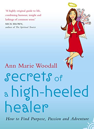 Secrets of a High-heeled Healer: How to Find Purpose, Passion and Adventure Ann Marie Woodall