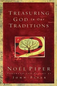 Treasuring God in Our Traditions Noel Piper John Piper