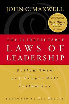 The 21 Irrefutable Laws of Leadership Follow Them and People Will Follow You - John C. Maxwell