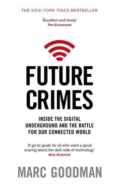 Future Crimes: Everything Is Connected, Everyone Is Vulnerable and What We Can Do About It - Marc Goodman