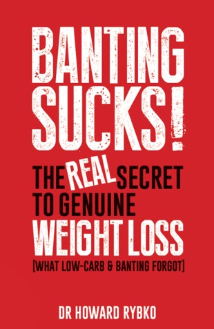 Banting Sucks! The Real Secret to Genuine Weight Loss [what Low-carb & Banting Forgot] Howard Rybko