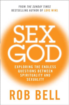 Sex God Exploring the Endless Questions Between Spirituality and Sexuality Rob Bell