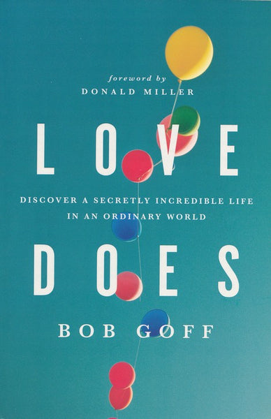 Love Does Discover a Secretly Incredible Life in an Ordinary World - Bob Goff
