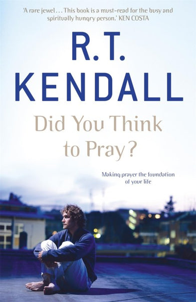 Did You Think to Pray? - R. T. Kendall
