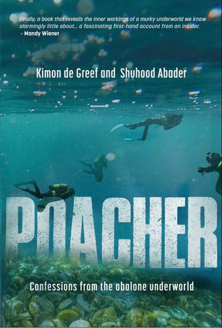 Poacher: Confessions from the Abalone Underworld - Kimon De Greef & Shuhood Abader