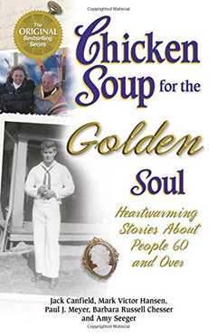 Chicken Soup for the Golden Soul: Heartwarming Stories for People 60 and Over Jack Canfield