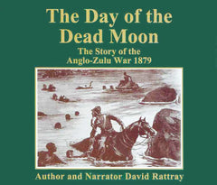 The Day Of The Dead Moon: The Story of the Anglo Zulu War 1879 - David Rattray (Audiobook - CD)