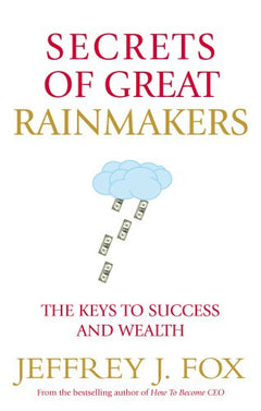 Secrets of Great Rainmakers: The Keys to Success and Wealth Fox, Jeffrey J.