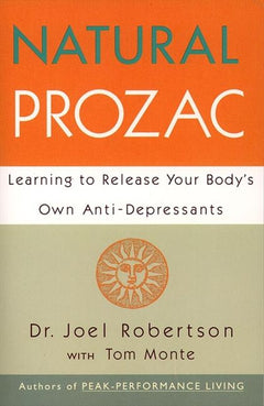 Natural Prozac: Learning to Release Your Body's Own Anti-depressants - Joel C. Robertson & Tom Monte