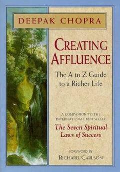 Creating Affluence The A-to-Z Guide to a Richer Life Deepak Chopra
