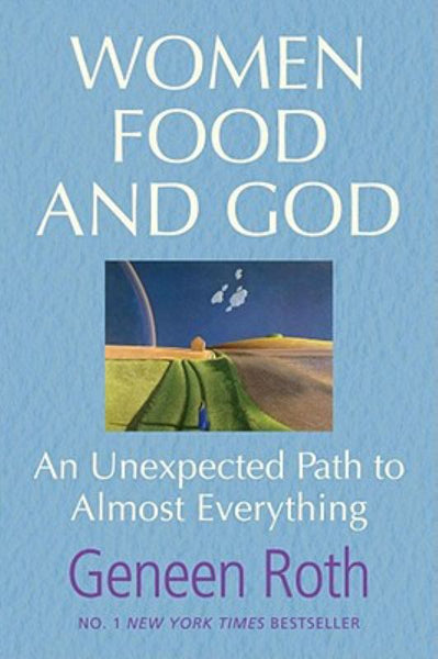 Women Food and God: An Unexpected Path to Almost Everything Geneen Roth