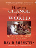 How to Change the World: Social Entrepreneurs and the Power of New Ideas David Bornstein