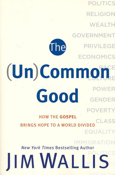 The (Un)Common Good How the Gospel Brings Hope to a World Divided Jim Wallis