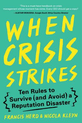 When Crises Strikes Ten Rules to Survive (and Avoid) a Reputation Disaster Francis Herd & Nicola Kleyn