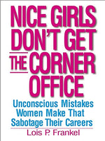 Nice Girls Don't Get the Corner Office: Unconscious Mistakes Women Make that Sabotage Their Careers - Lois P. Frankel