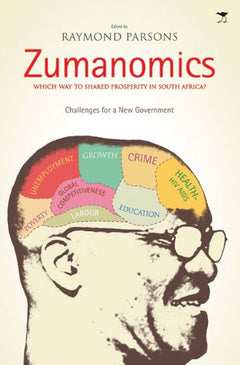 Zumanomics Which Way to Shared Prosperity in South Africa? : Challenges for a New Government - Raymond Parsons
